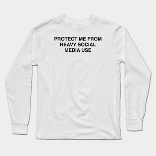 PROTECT ME FROM HEAVY SOCIAL MEDIA USE Long Sleeve T-Shirt